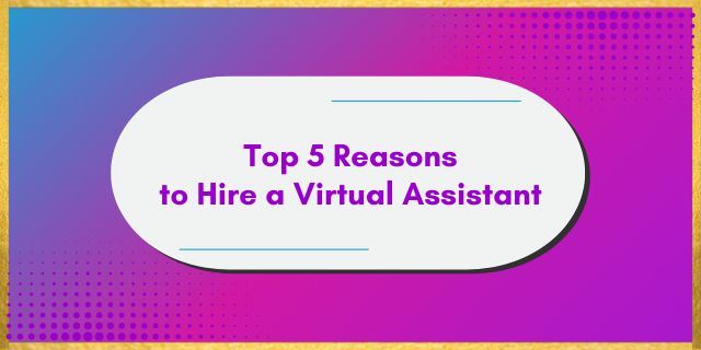 5 Reasons to Hire a VA