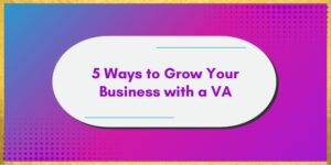 5 Ways to Grow Your Business with a VA